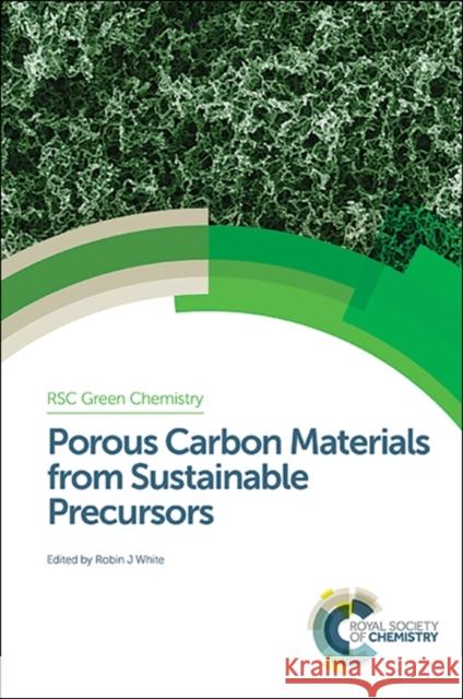 Porous Carbon Materials from Sustainable Precursors Robin J. White George Kraus Andrzej Stankiewicz 9781849738323