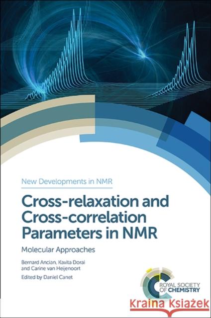 Cross-Relaxation and Cross-Correlation Parameters in NMR: Molecular Approaches Canet, Daniel 9781849739139 Royal Society of Chemistry