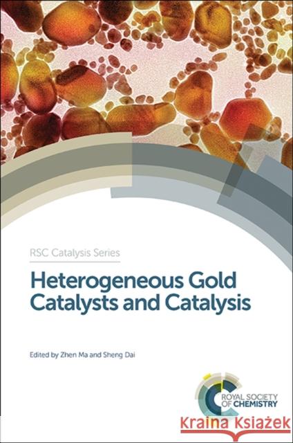 Heterogeneous Gold Catalysts and Catalysis: Rsc Ma, Zhen 9781849739177