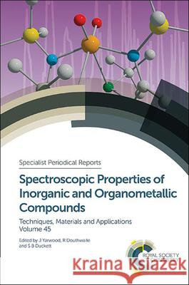 Spectroscopic Properties of Inorganic and Organometallic Compounds: Volume 45 Richard Douthwaite Simon Duckett Jack Yarwood 9781849739191 Royal Society of Chemistry
