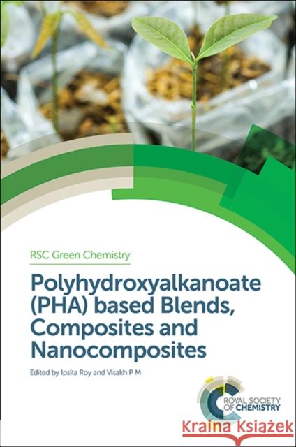 Polyhydroxyalkanoate (Pha) Based Blends, Composites and Nanocomposites Ipsita Roy P. M. Visakh Ing Nathalie Berezina 9781849739467 Royal Society of Chemistry