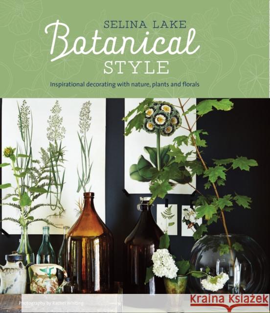 Botanical Style: Inspirational Decorating with Nature, Plants and Florals Selina Lake 9781849757133