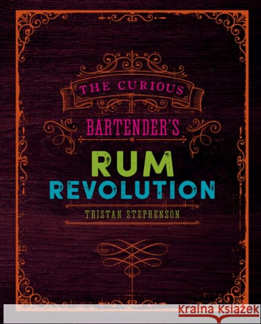 The Curious Bartender's Rum Revolution Tristan Stephenson 9781849758239