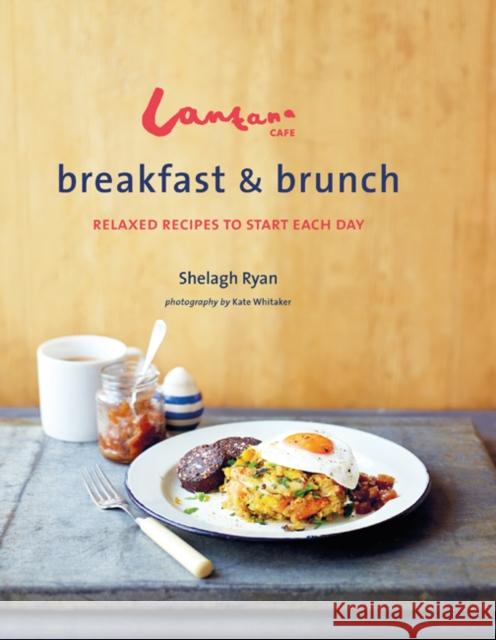 Lantana Cafe Breakfast & Brunch: Relaxed Recipes to Start Each Day Shelagh Ryan 9781849759724 Ryland, Peters & Small Ltd