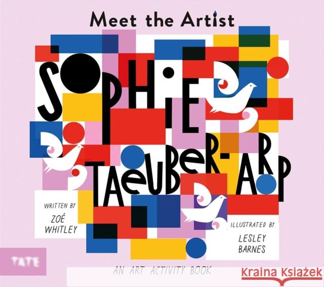 Meet the Artist: Sophie Taeuber-Arp Lesley Barnes Zoe Whitley 9781849766937 Tate Publishing