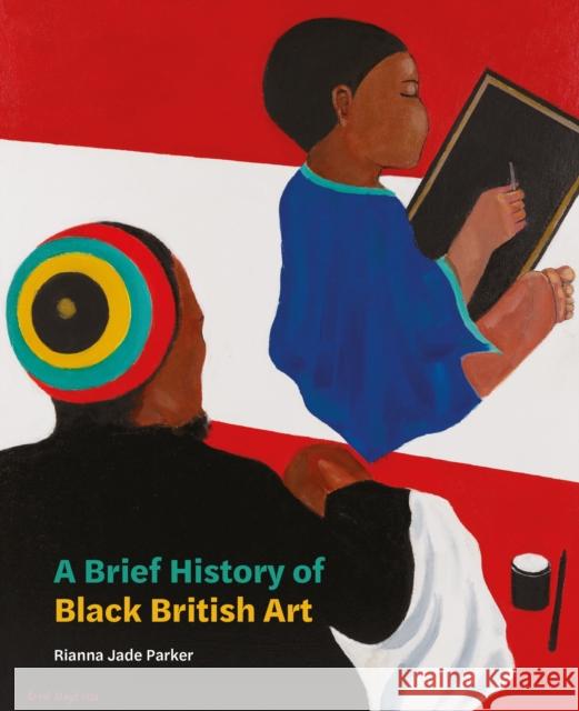 A Brief History of Black British Art Rianna Jade Parker 9781849767569 Tate Publishing