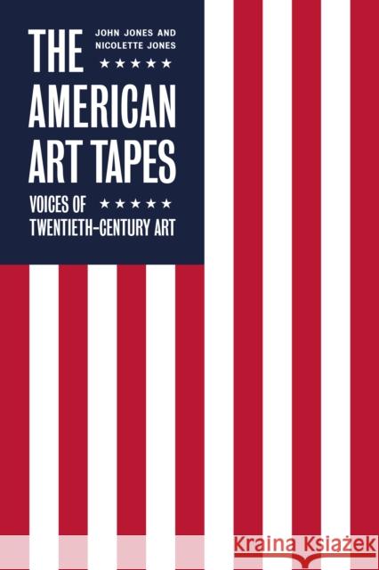 The American Art Tapes:: Voices of Twentieth-Century Art Nicolette Jones 9781849767576 Tate Publishing