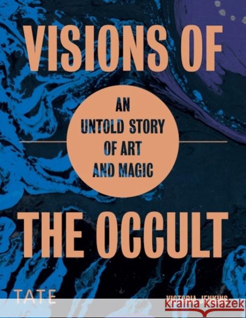 Visions of the Occult: An Untold Story of Art & Magic Victoria Jenkins 9781849767620 Tate Publishing