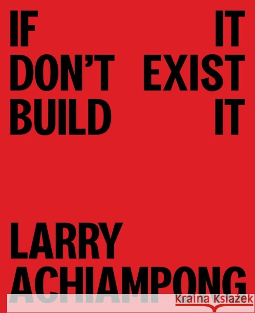 Larry Achiampong: If It Don't Exist, Build It Larry Achiampong 9781849768498 Tate Publishing