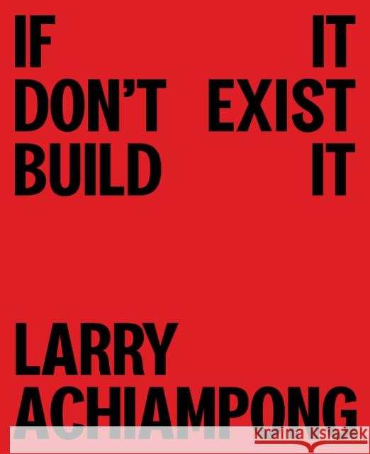 Larry Achiampong: If It Don't Exist, Build It  9781849768498 Tate Publishing