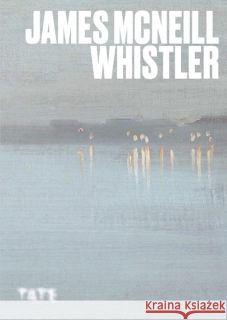 Artists Series: James McNeill Whistler James Finch 9781849769525 Tate Publishing