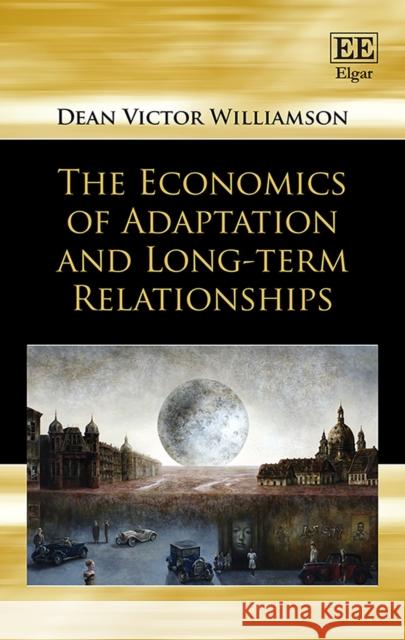 The Economics of Adaptation and Long-term Relationships Dean V. Williamson 9781849800372 Edward Elgar Publishing Ltd