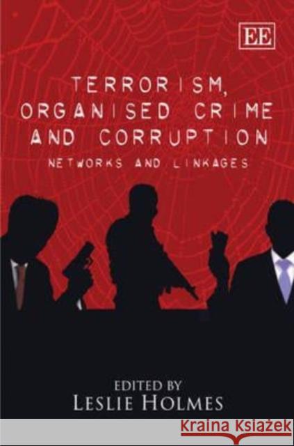 Terrorism, Organised Crime and Corruption: Networks and Linkages Leslie Holmes 9781849800488 Edward Elgar Publishing Ltd