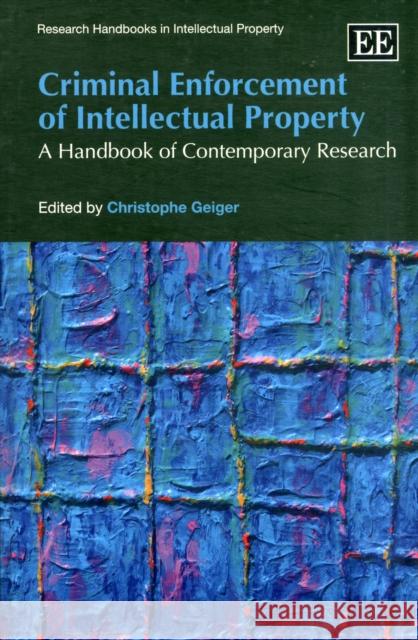 Criminal Enforcement of Intellectual Property: A Handbook of Contemporary Research Christophe Geiger   9781849801461