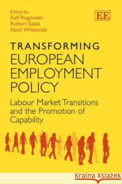 Transforming European Employment Policy: Labour Market Transitions and the Promotion of Capability Ralf Rogowski Robert Salais Noel Whiteside 9781849802567 Edward Elgar Publishing Ltd