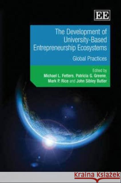 The Development of University-Based Entrepreneurship Ecosystems: Global Practices Michael L. Fetters, Patricia G. Greene, Mark P. Rice, John S.ibley Butler 9781849802635 Edward Elgar Publishing Ltd