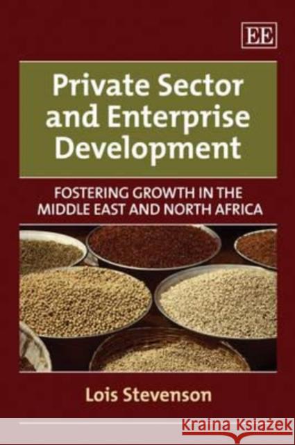 Private Sector and Enterprise Development Fostering Growth in the Middle East and North America Stevenson, Lois 9781849802956 
