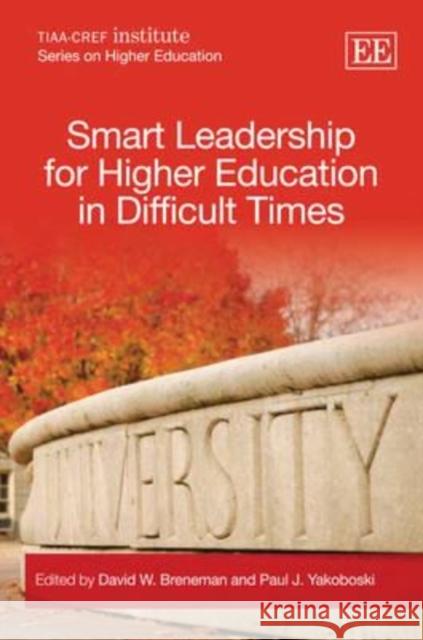 Smart Leadership for Higher Education in Difficult Times David W. Breneman Paul J. Yakoboski  9781849803038 Edward Elgar Publishing Ltd