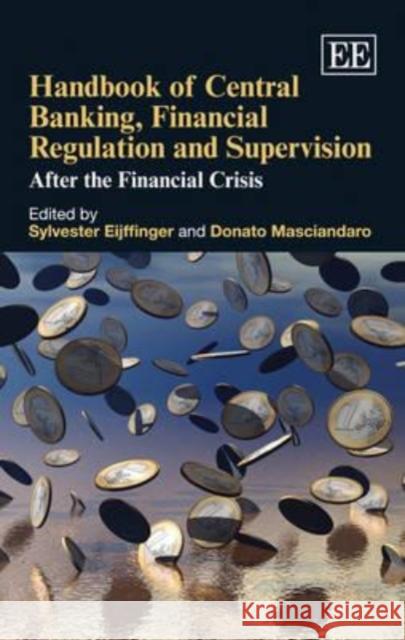 Handbook of Central Banking, Financial Regulation and Supervision: After the Financial Crisis Sylvester C. W. Eijffinger Donato Masciandaro  9781849803137 Edward Elgar Publishing Ltd