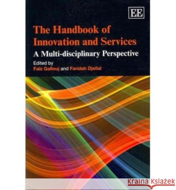 The Handbook of Innovation and Services: A Multi-disciplinary Perspective Faïz Gallouj, Faridah Djellal 9781849803748