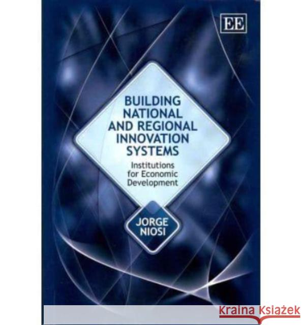 Building National and Regional Innovation Systems: Institutions for Economic Development Jorge Niosi   9781849804059