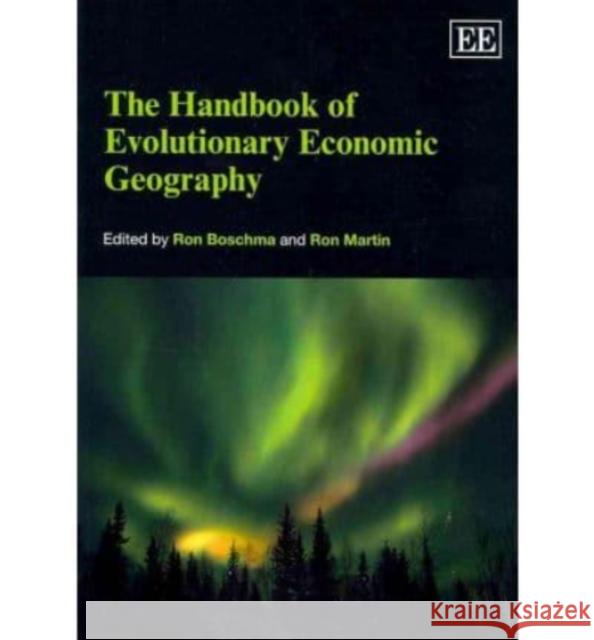 The Handbook of Evolutionary Economic Geography Ron Boschma, Ron Martin 9781849804134 Edward Elgar Publishing Ltd