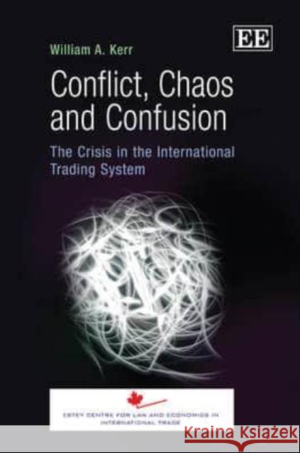 Conflict, Chaos and Confusion: The Crisis in the International Trading System  9781849804486 Edward Elgar Publishing Ltd