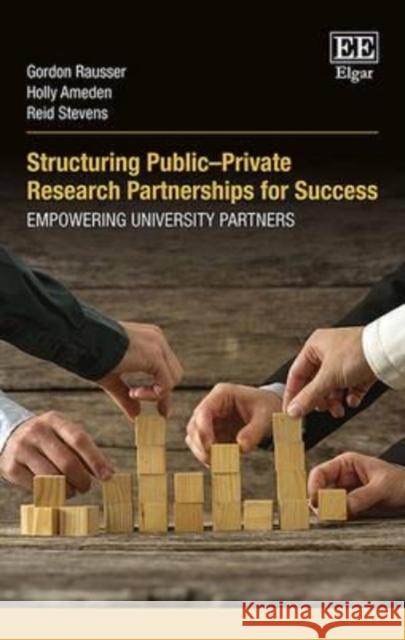 Structuring Public-Private Research Partnerships for Success: Empowering University Partners Gordon C. Rausser (College of Natural Re Holly Ameden Reid Stevens 9781849805742 Edward Elgar Publishing Ltd