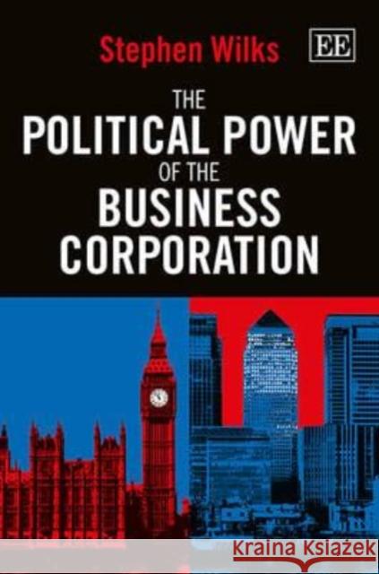 The Political Power of the Business Corporation Stephen Wilks   9781849807302 Edward Elgar Publishing Ltd