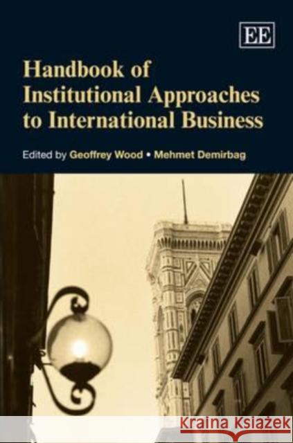 Handbook of Institutional Approaches to International Business Geoffrey Wood Mehmet Demirbag  9781849807685 Edward Elgar Publishing Ltd