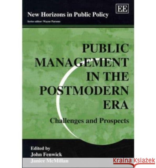 Public Management in the Postmodern Era: Challenges and Prospects John Fenwick Janice McMillan  9781849807722 Edward Elgar Publishing Ltd