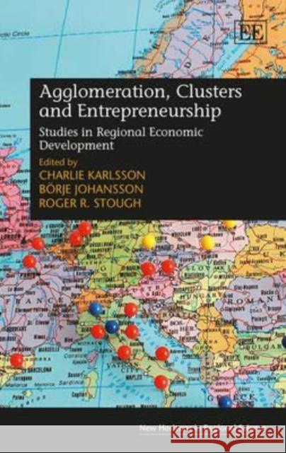 Agglomeration, Clusters and Entrepreneurship: Studies in Regional Economic Development Charlie Karlsson Borje Johansson Roger R. Stough 9781849809269 Edward Elgar Publishing Ltd