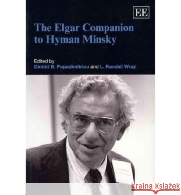 The Elgar Companion to Hyman Minsky Dimitri B. Papadimitriou, L. Randall Wray 9781849809542