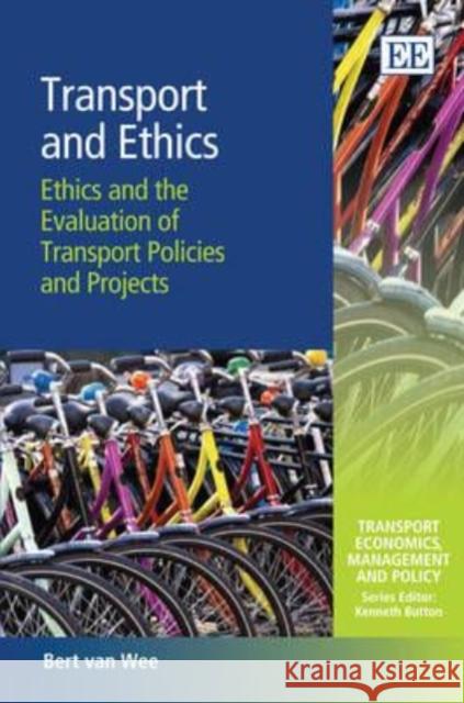 Transport and Ethics: Ethics and the Evaluation of Transport Policies and Projects Bert van Wee 9781849809641 Edward Elgar Publishing Ltd