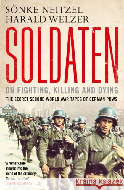 Soldaten - On Fighting, Killing and Dying: The Secret Second World War Tapes of German POWs Harald Welzer 9781849839495