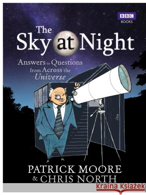 The Sky at Night : Answers to Questions from Across the Universe Moore, CBE, DSc, FRAS, Sir Patrick|||North, Chris 9781849903479