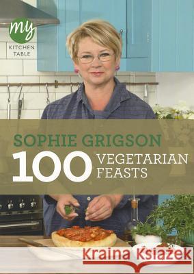 My Kitchen Table: 100 Vegetarian Feasts Sophie Grigson 9781849903998 Ebury Publishing