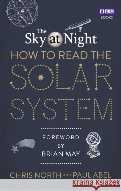 The Sky at Night: How to Read the Solar System: A Guide to the Stars and Planets Paul Abel 9781849906296
