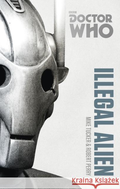 Doctor Who: Illegal Alien : The Monster Collection Edition Mike Tucker Robert Perry 9781849907576 BBC Books