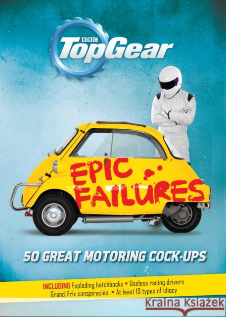 Top Gear: Epic Failures: 50 Great Motoring Cock-Ups Richard Porter 9781849908207 BBC BOOKS
