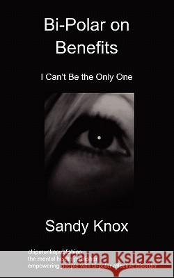 Bi-Polar on Benefits: I Can't be the Only One Sandy Knox 9781849911580 Chipmunkapublishing