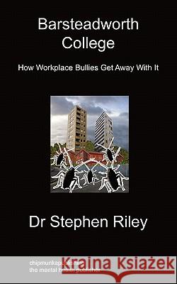 Barsteadworth College: How Workplace Bullies Get Away With It Stephen Riley 9781849911825