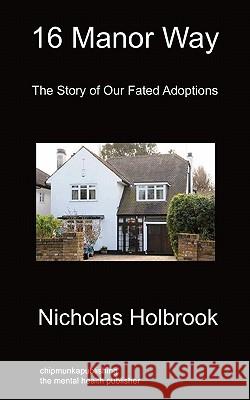 16 Manor Way: The Story of Our Fated Adoptions Nicholas Holbrook 9781849912709 Chipmunkapublishing