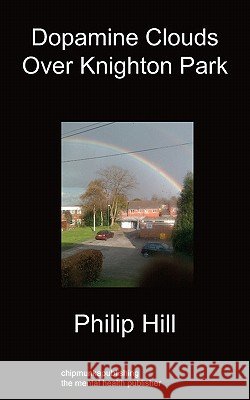Dopamine Clouds Over Knighton Park Phillip Hill 9781849913034 Chipmunkapublishing
