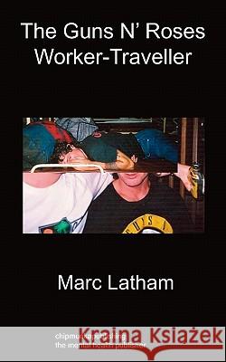 The Guns 'n' Roses Worker - Traveller Marc Latham 9781849913980