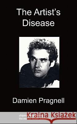 The Artist's Disease Damien Pragnell 9781849914185 Chipmunkapublishing