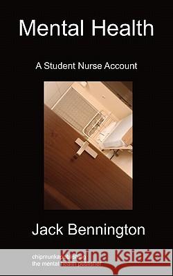 Mental Health: A Student Nurse Account Jack Bennington 9781849914574 Chipmunkapublishing