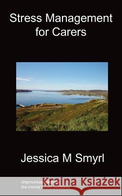 Stress Management For Carers Jessica M Smyrl 9781849915137 Chipmunkapublishing