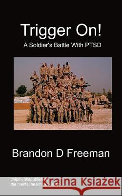 Trigger On! - A Soldier's Battle With PTSD Brandon D Freeman 9781849916646 Chipmunkapublishing