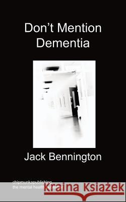 Don't Mention Dementia Jack Bennington 9781849917964 Chipmunkapublishing